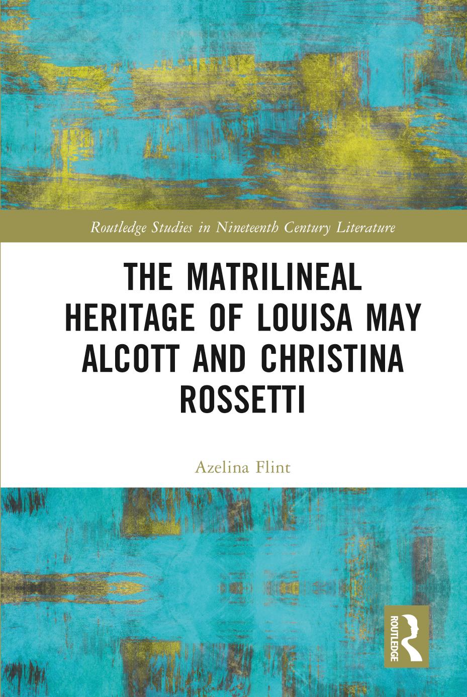 The Matrilineal Heritage of Louisa May Alcott and Christina Rossetti by Azelina Flint