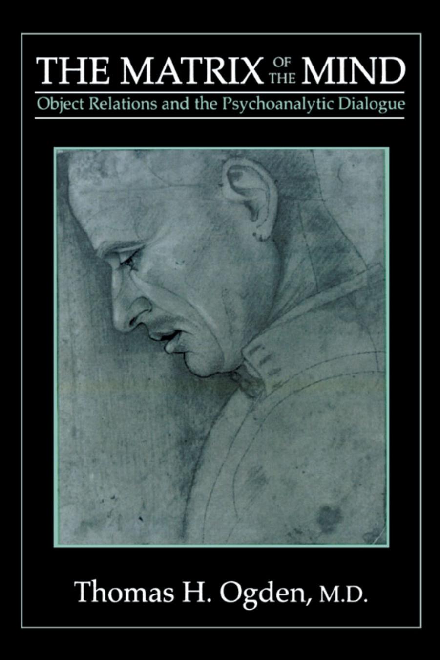 The Matrix of the Mind: Object Relations and the Psychoanalytic Dialogue by Thomas H. Ogden & M.D