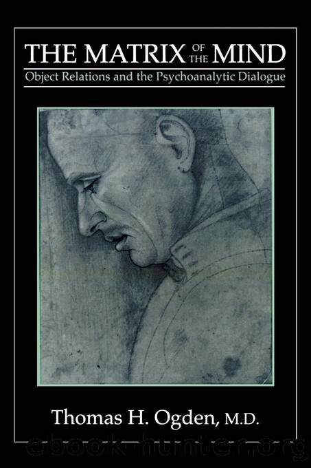 The Matrix of the Mind: Object Relations and the Psychoanalytic Dialogue by Thomas H. Ogden
