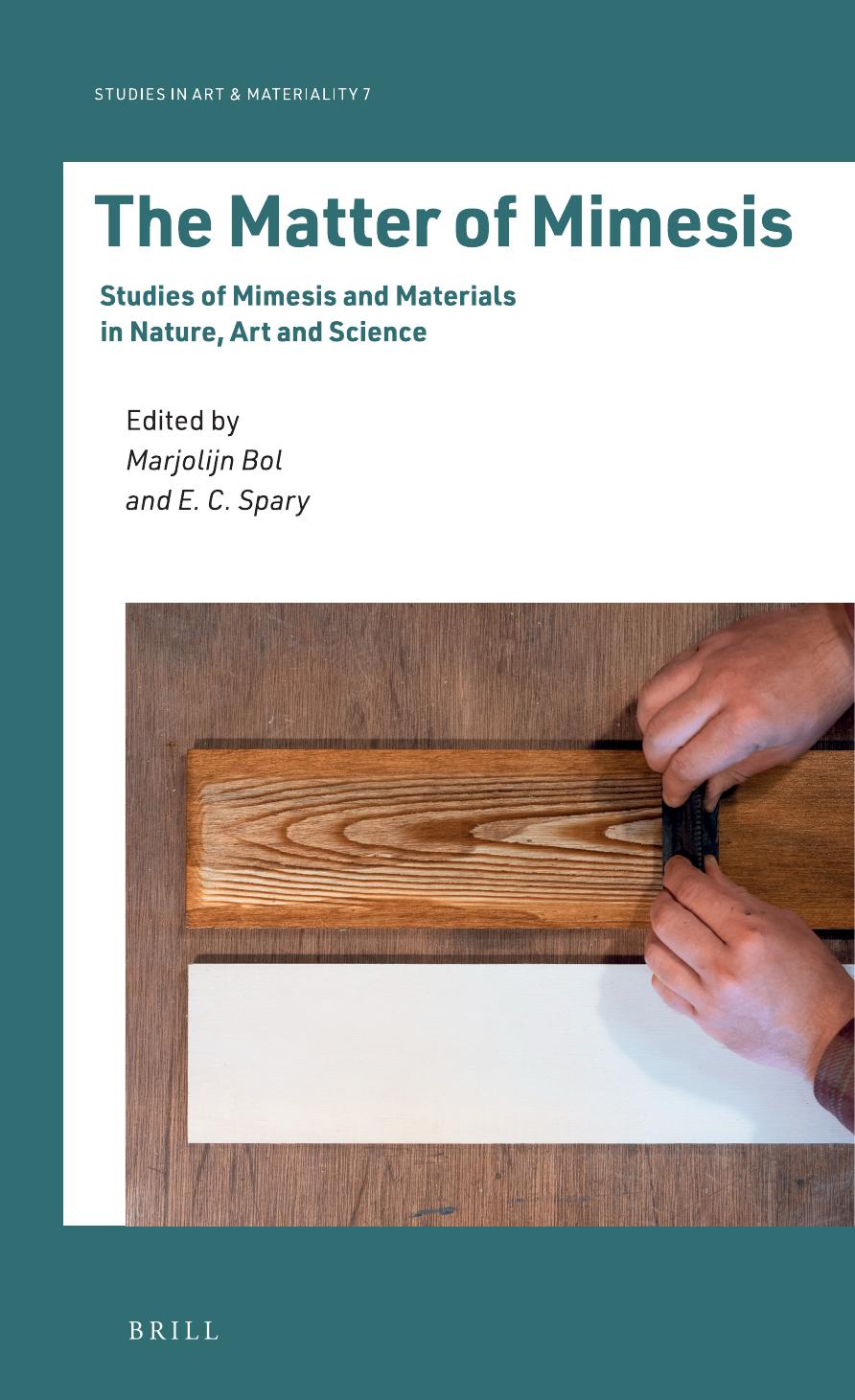 The Matter of Mimesis: Studies of Mimesis and Materials in Nature, Art and Science by Marjolijn Bol E. C. Spary