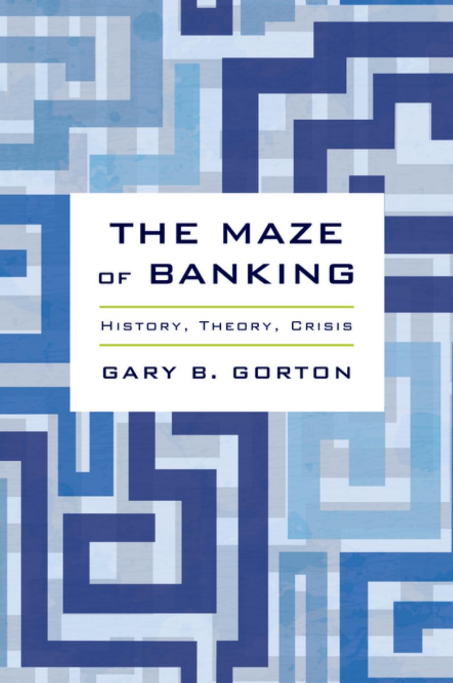 The Maze of Banking: History, Theory, Crisis by Gary B. Gorton