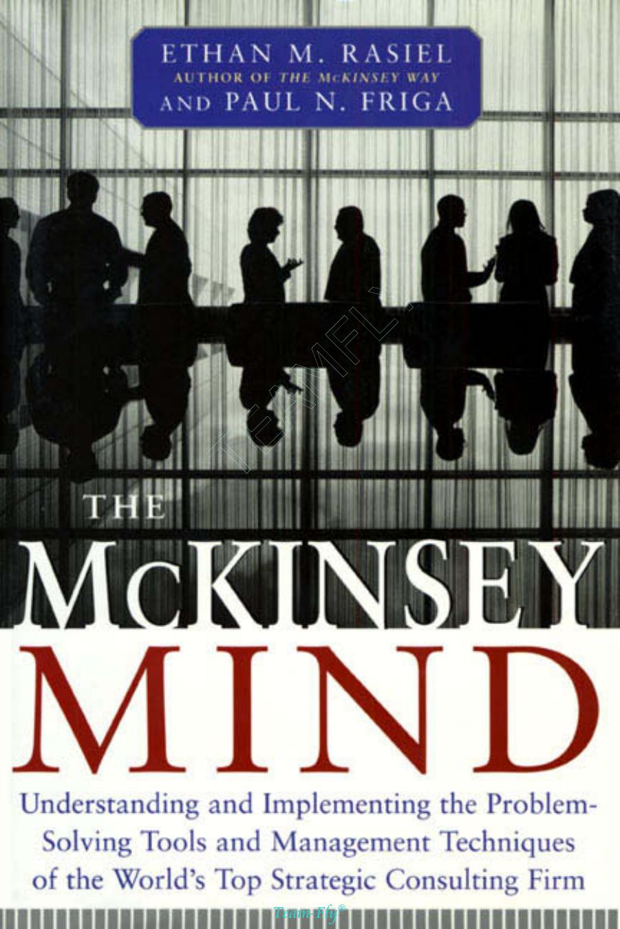 The McKinsey Mind Understanding and Implementing the Problem-Solving Tools and Management Techniques of the Worlds Top Strategic Consulting Firm by Ethan M. Rasiel, Paul N. Friga by Unknown