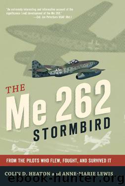The Me 262 Stormbird: From the Pilots Who Flew, Fought, and Survived It by Colin D. Heaton & Anne-Marie Lewis & Jorg Czypionka & Barrett Tillman