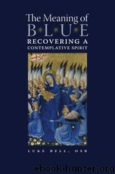 The Meaning of Blue: Recovering a Contemplative Spirit by Luke Bell Osb & The Earl Of Oxford