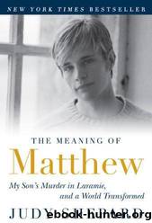 The Meaning of Matthew: My Son's Murder in Laramie, and a World Transformed by Judy Shepard
