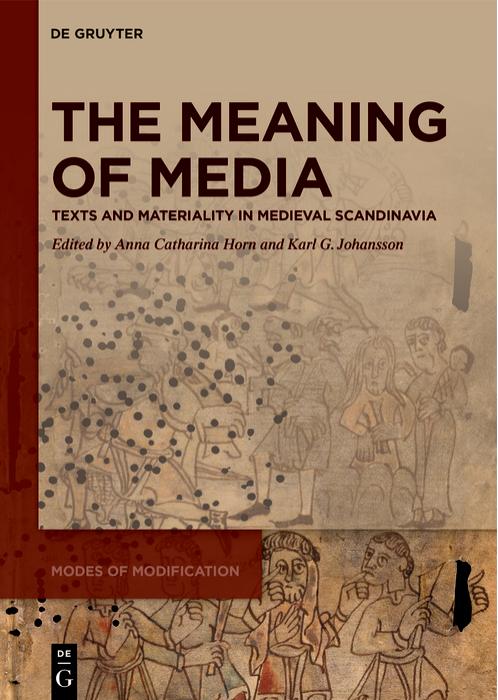 The Meaning of Media. Texts and Materiality in Medieval Scandinavia by Anna Catharina Horn Karl G. Johansson