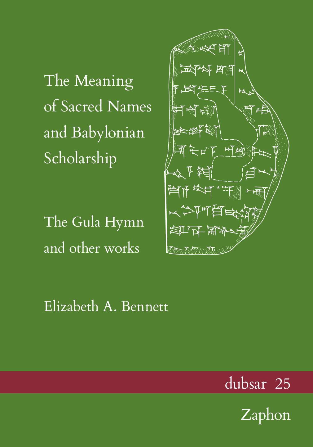 The Meaning of Sacred Names and Babylonian Scholarship: The Gula Hymn and Other Works (Dubsar, 25) by Elizabeth A. Bennett