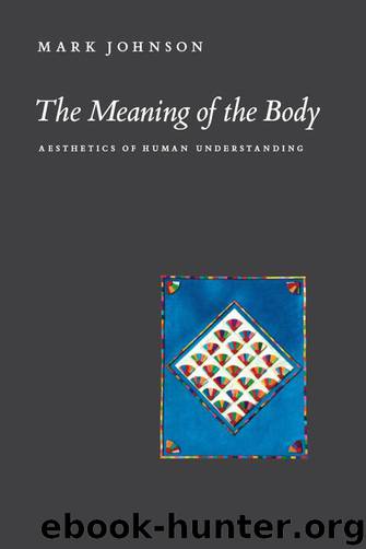 The Meaning of the Body: Aesthetics of Human Understanding by Johnson Mark