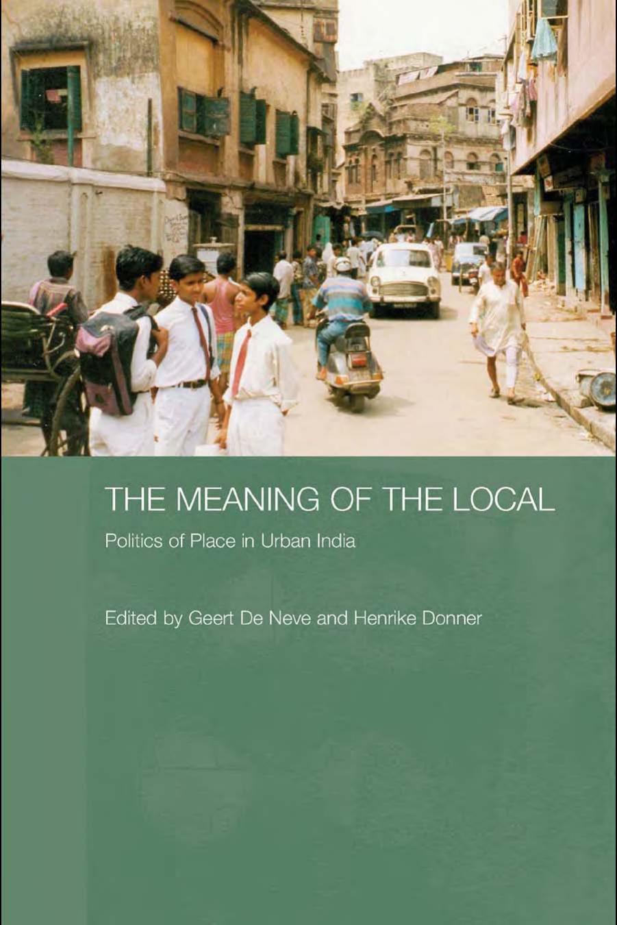 The Meaning of the Local: Politics of Place in Urban India by Geert de Neve Henrike Donner