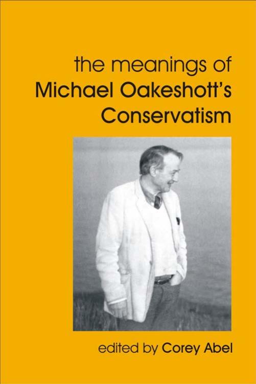 The Meanings of Michael Oakeshott's Conservatism by Corey Abel