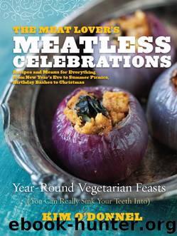 The Meat Lover's Meatless Celebrations by Kim O'Donnel