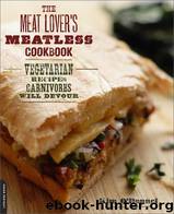 The Meat Lover's Meatless Cookbook: Vegetarian Recipes Carnivores Will Devour by O'Donnel Kim
