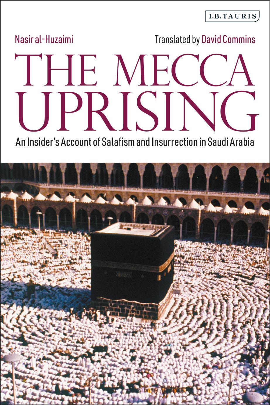 The Mecca Uprising: An Insider's Account of Salafism and Insurrection in Saudi Arabia by Nasir al-Huzaimi David Commins (editor)