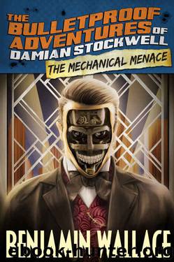 The Mechanical Menace (The Bulletproof Adventures of Damian Stockwell Book 3) by Benjamin Wallace