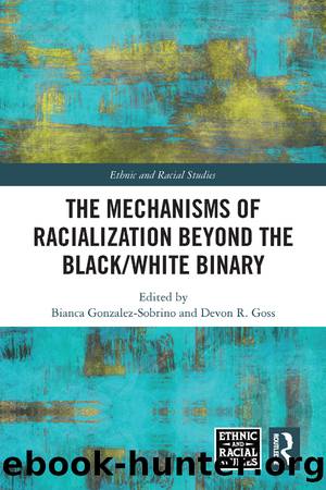 The Mechanisms of Racialization Beyond the BlackWhite Binary by Bianca Gonzalez-Sobrino Devon R. Goss