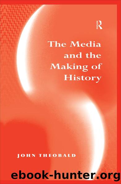 The Media and the Making of History by John Theobald