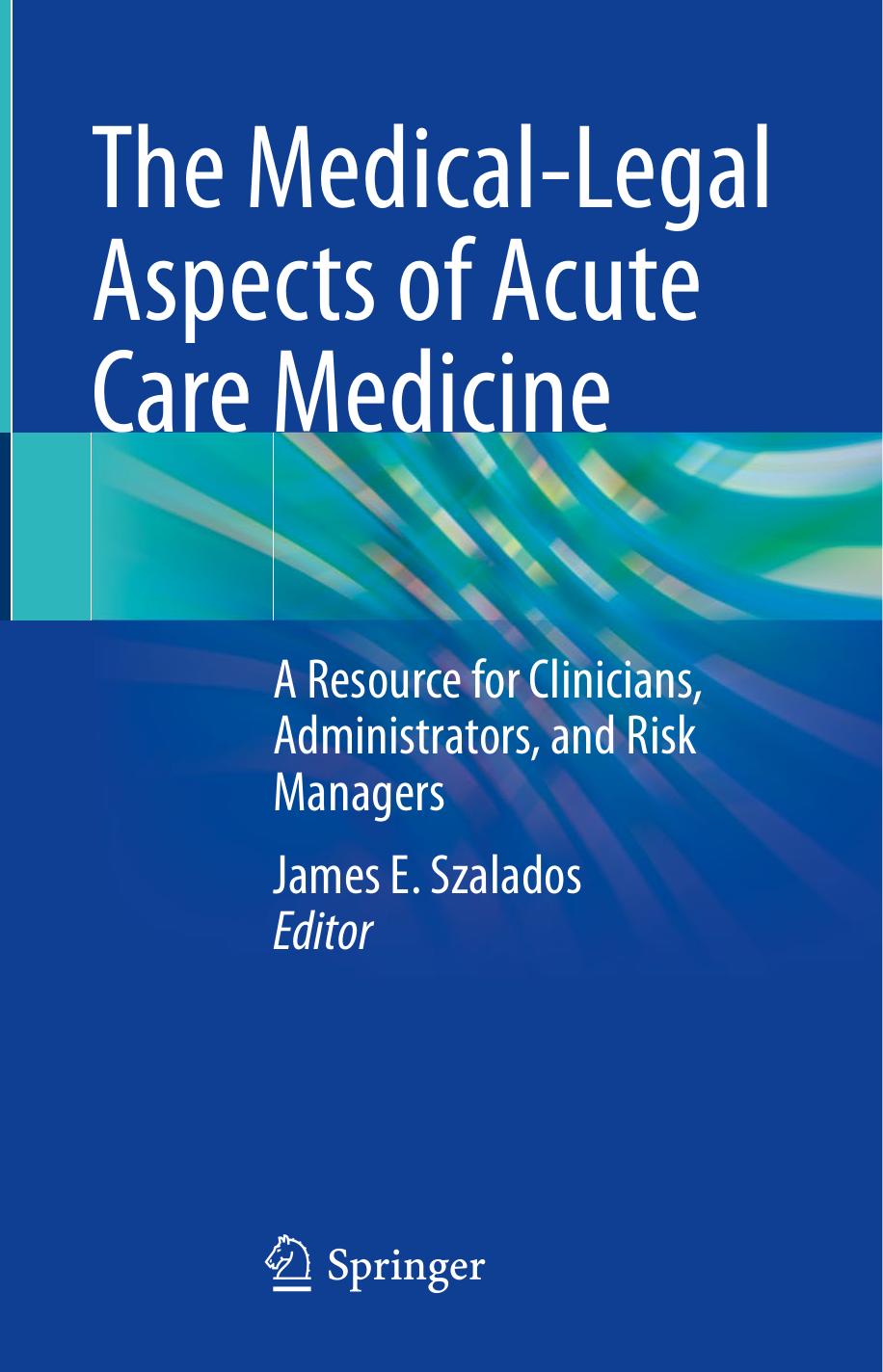 The Medical-Legal Aspects of Acute Care Medicine: A Resource for Clinicians, Administrators, and Risk Managers by James E. Szalados