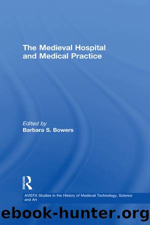 The Medieval Hospital and Medical Practice by Bowers Barbara S