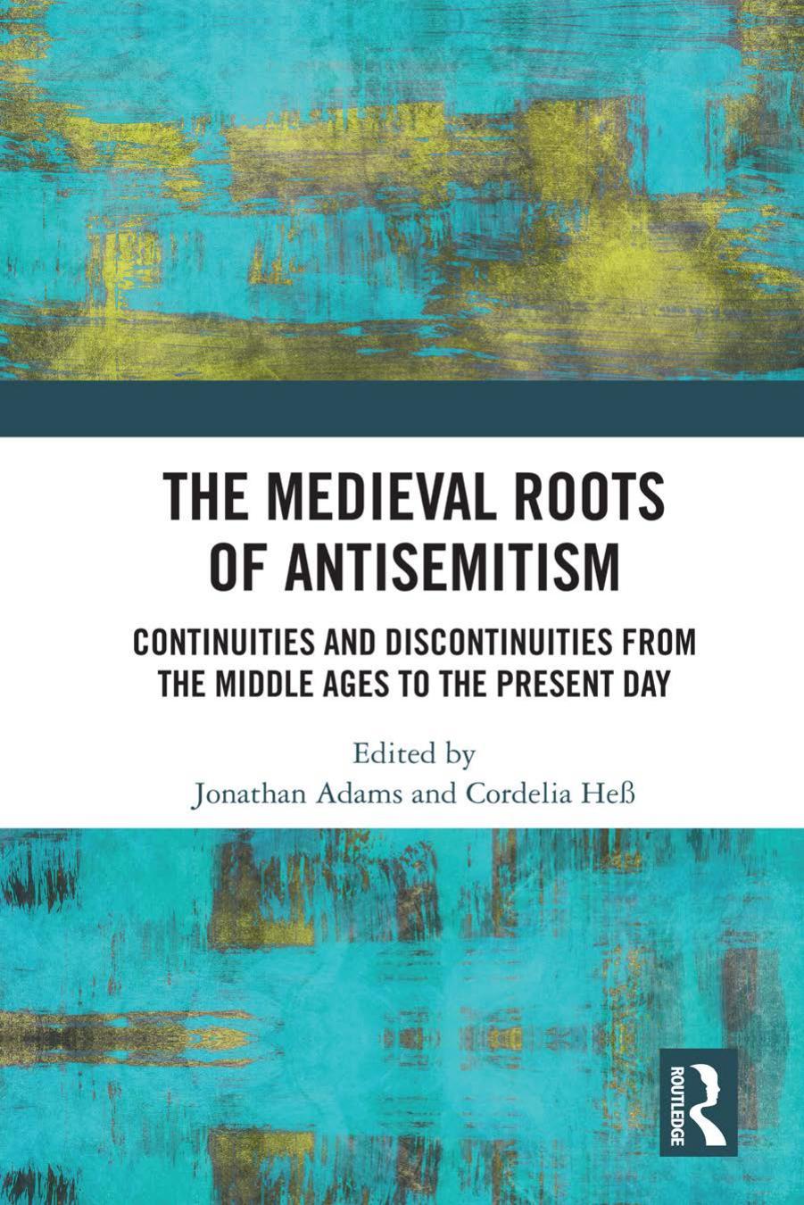 The Medieval Roots of Antisemitism: Continuities and Discontinuities from the Middle Ages to the Present Day by Jonathan Adams and Cordelia Heß