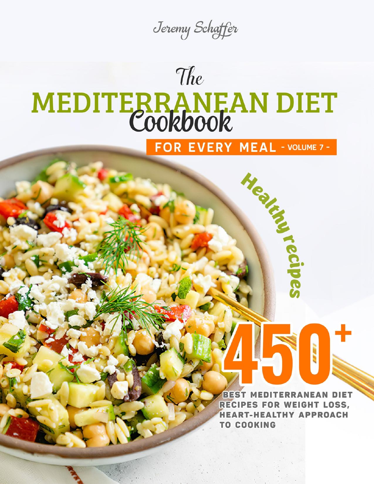 The Mediterranean Diet Cookbook for Every Meal: Over 450 Best Mediterranean Diet Recipes for Weight Loss, Heart-Healthy Approach to Cooking (Volume 7) by JEREMY SCHAFFER