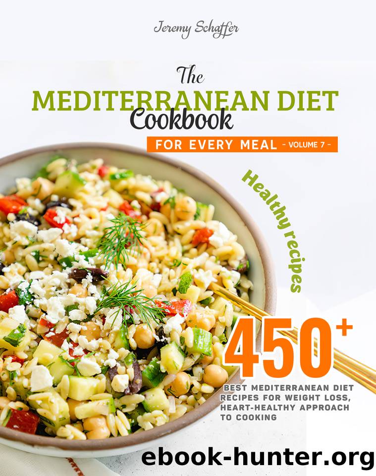 The Mediterranean Diet Cookbook for Every Meal: Over 450 Best Mediterranean Diet Recipes for Weight Loss, Heart-Healthy Approach to Cooking (Volume 7) by SCHAFFER JEREMY