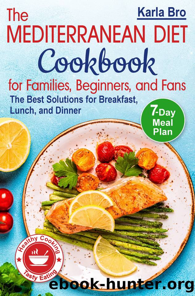 The Mediterranean Diet Cookbook for Families, Beginners, and Fans: The Best Solutions for Breakfast, Lunch, and Dinner. 7-Day Meal Plan. Healthy Cooking â Tasty Eating by Bro Karla