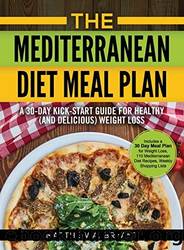 The Mediterranean Diet Meal Plan: A 30-Day Kick-Start Guide for Healthy (And Delicious) Weight Loss: Includes a 30 Day Meal Plan for Weight Loss, 110 Mediterranean Diet Recipes, Weekly Shopping Lists by Matthew A Bryant