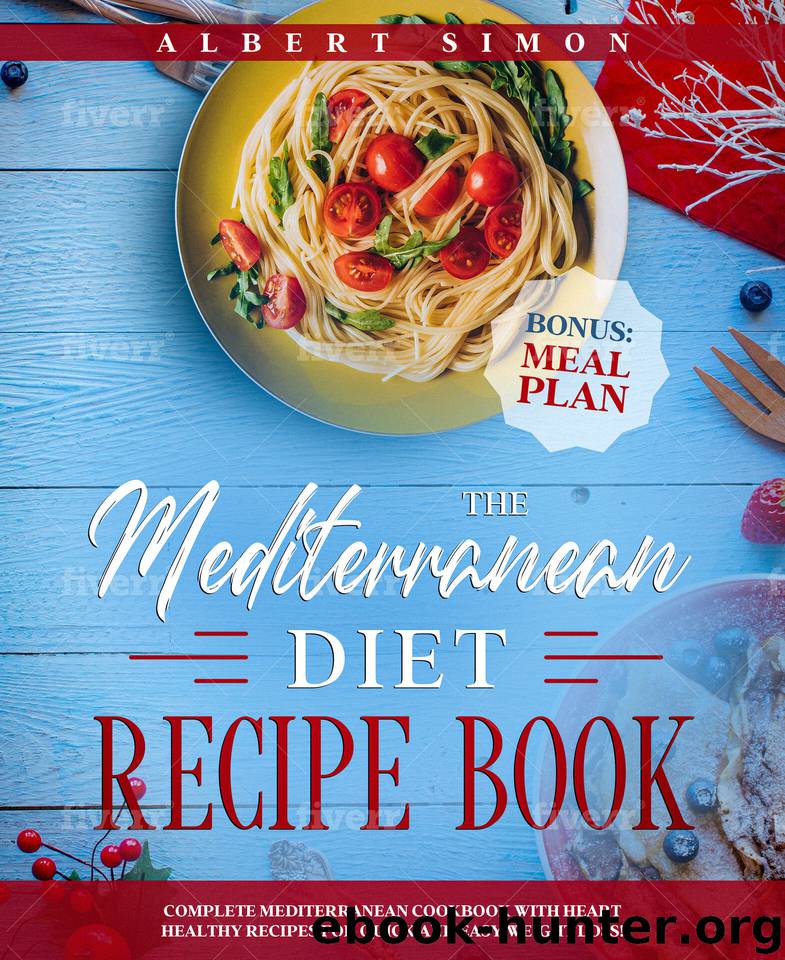 The Mediterranean Diet Recipe Book: Complete Mediterranean Cookbook with Heart Healthy Recipes for Quick and Easy Weight Loss! Bonus: Meal Plan! by Simon Albert