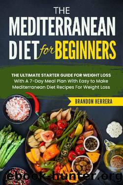 The Mediterranean Diet for Beginners: The Ultimate Starter Guide for Weight Loss - With a 7-day Meal Plan With Easy to Make Mediterranean Diet recipes by Brandon Herrera