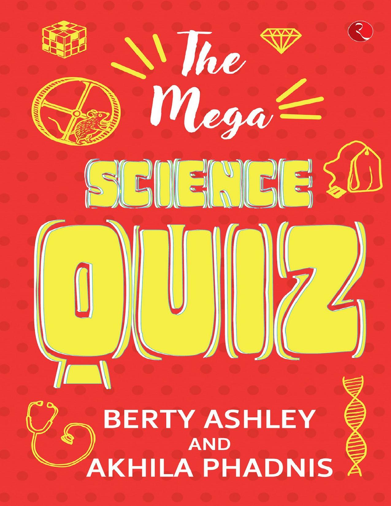 The Mega Science Quiz Biology Chemistry Medicine Physics Psychology Wonderful Women in Science Berty Ashley Akhila Phadnis Rupa Publisher 2019 ISBN 978-93-5333-710-0 by Berty Ashley Akhila Phadnis Baby Professor