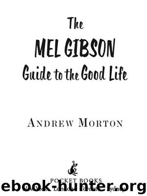 The Mel Gibson Guide to the Good Life by Andrew Morton