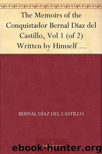 The Memoirs of the Conquistador Bernal Diaz del Castillo, Vol 1 (of 2) Written by Himself Containing a True and Full Account of the Discovery and Conquest of Mexico and New Spain. by Díaz del Castillo Bernal