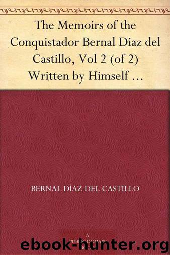 The Memoirs of the Conquistador Bernal Diaz del Castillo, Vol 2 (of 2) Written by Himself Containing a True and Full Account of the Discovery and Conquest of Mexico and New Spain. by Díaz del Castillo Bernal