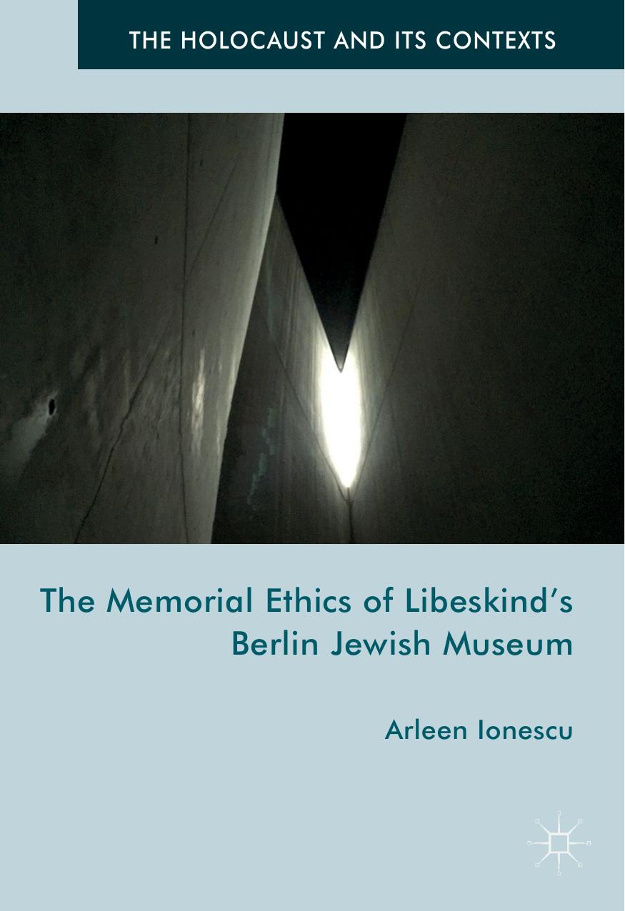 The Memorial Ethics of Libeskind's Berlin Jewish Museum by Arleen Ionescu (auth.)