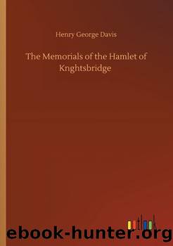 The Memorials of the Hamlet of Knightsbridge by Henry George Davis Charles Davis