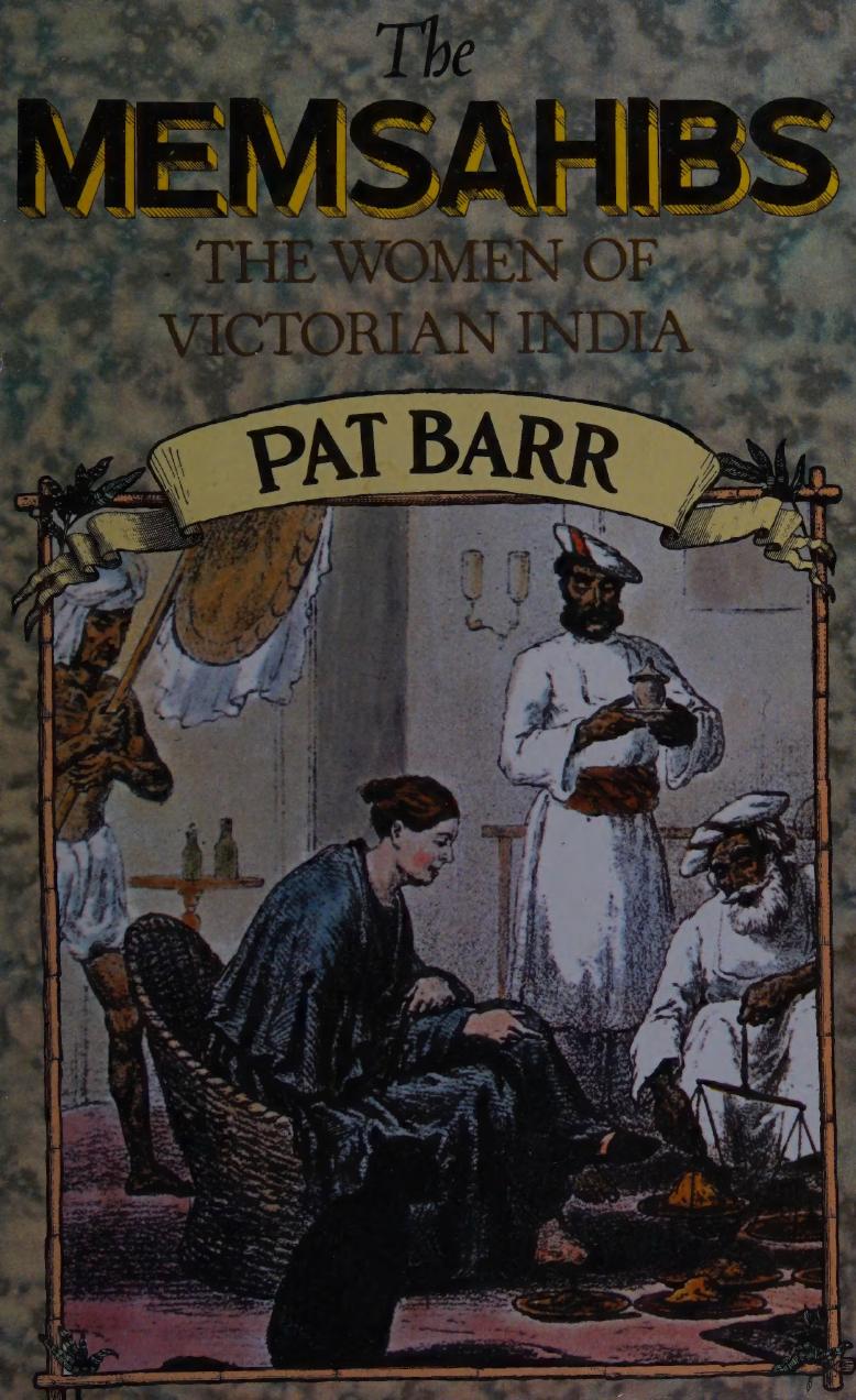 The Memsahibs: The Women of Victorian India by Pat Barr