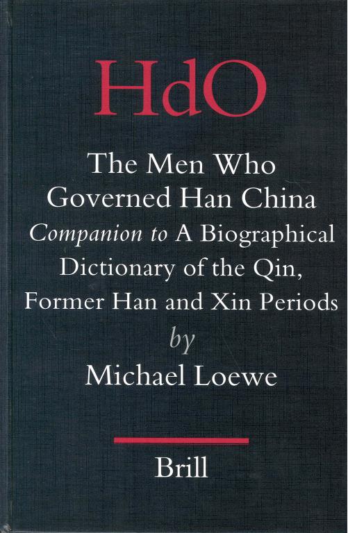 The Men Who Governed Han China: Companion to a Biographical Dictionary of the Qin, Former Han and Xin Periods: No. 17 by Michael Loewe