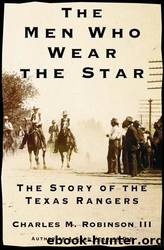 The Men Who War the Star: The Story of the Texas Rangers by Charles M. Robinson III