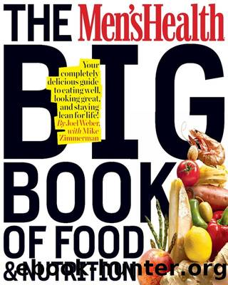The Men's Health Big Book of Food & Nutrition: Your Completely Delicious Guide to Eating Well, Looking Great, and Staying Lean for Life! by Joel Weber & Mike Zimmerman