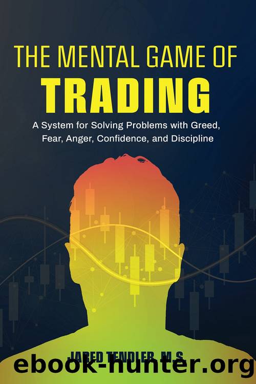 The Mental Game of Trading: A System for Solving Problems With Greed, Fear, Anger, Confidence, and Discipline by Jared Tendler