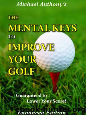 The Mental Keys to Improve Your Golf by Michael Anthony