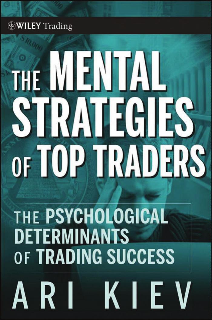 The Mental Strategies of Top Traders: The Psychological Determinants of Trading Success (Wiley Trading) by Ari Kiev
