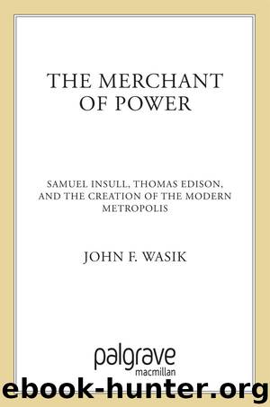 The Merchant of Power: Sam Insull, Thomas Edison, and the Creation of the Modern Metropolis by John F. Wasik