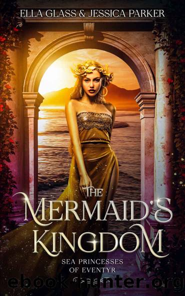 The Mermaid's Kingdom (Sea Princesses of Eventyr Book 1) by Ella Glass & Jessica Parker