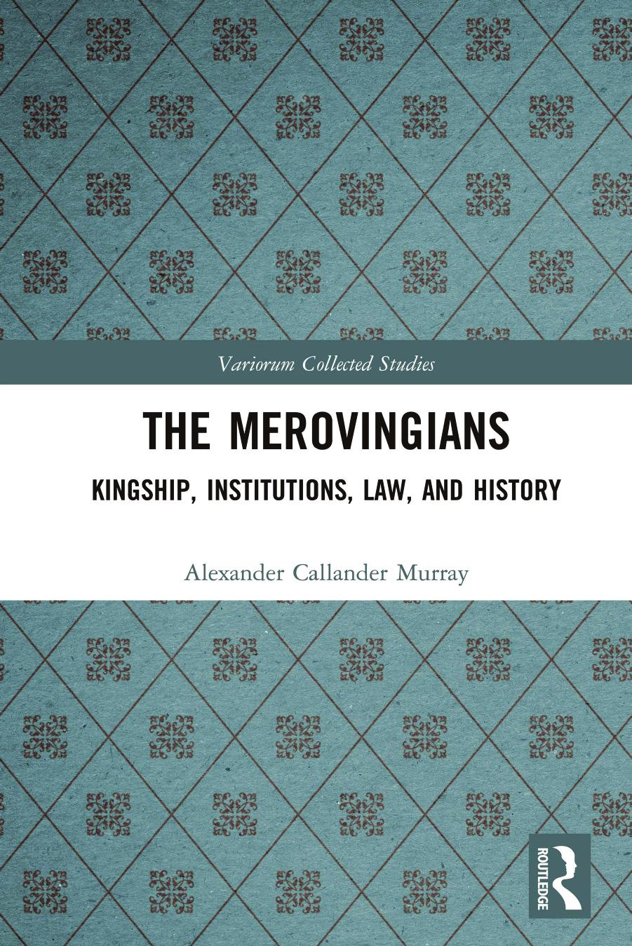 The Merovingians; Kingship, Institutions, Law, and History by Alexander Callander Murray