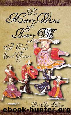 The Merry Wives of Henry VIII: A Tudor Spoof Collection by Nonny Ann