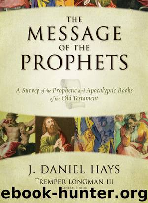 The Message of the Prophets: A Survey of the Prophetic and Apocalyptic Books of the Old Testament by J. Daniel Hays & Tremper Longman III