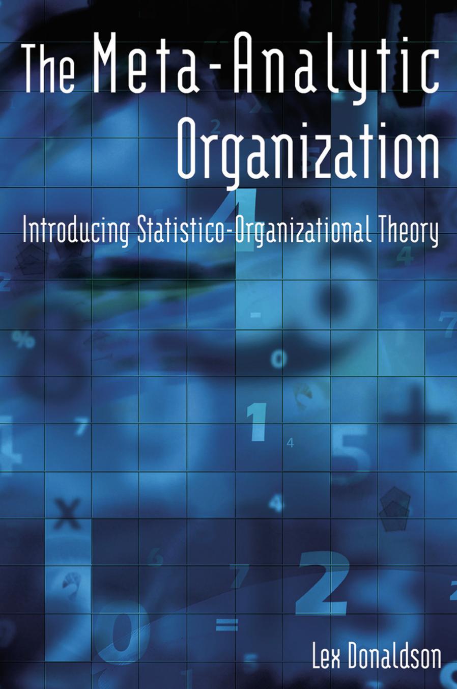 The Meta-Analytic Organization : Introducing Statistico-Organizational Theory by Lex Donaldson; Lex Donaldson