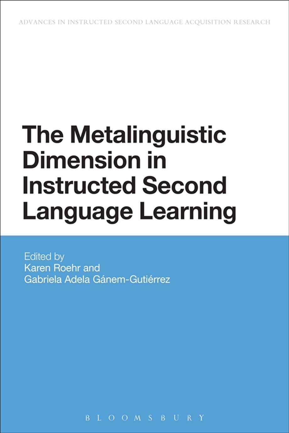The Metalinguistic Dimension in Instructed Second Language Learning by Karen Roehr; Gabriela Adela Gánem-Gutiérrez (editors)
