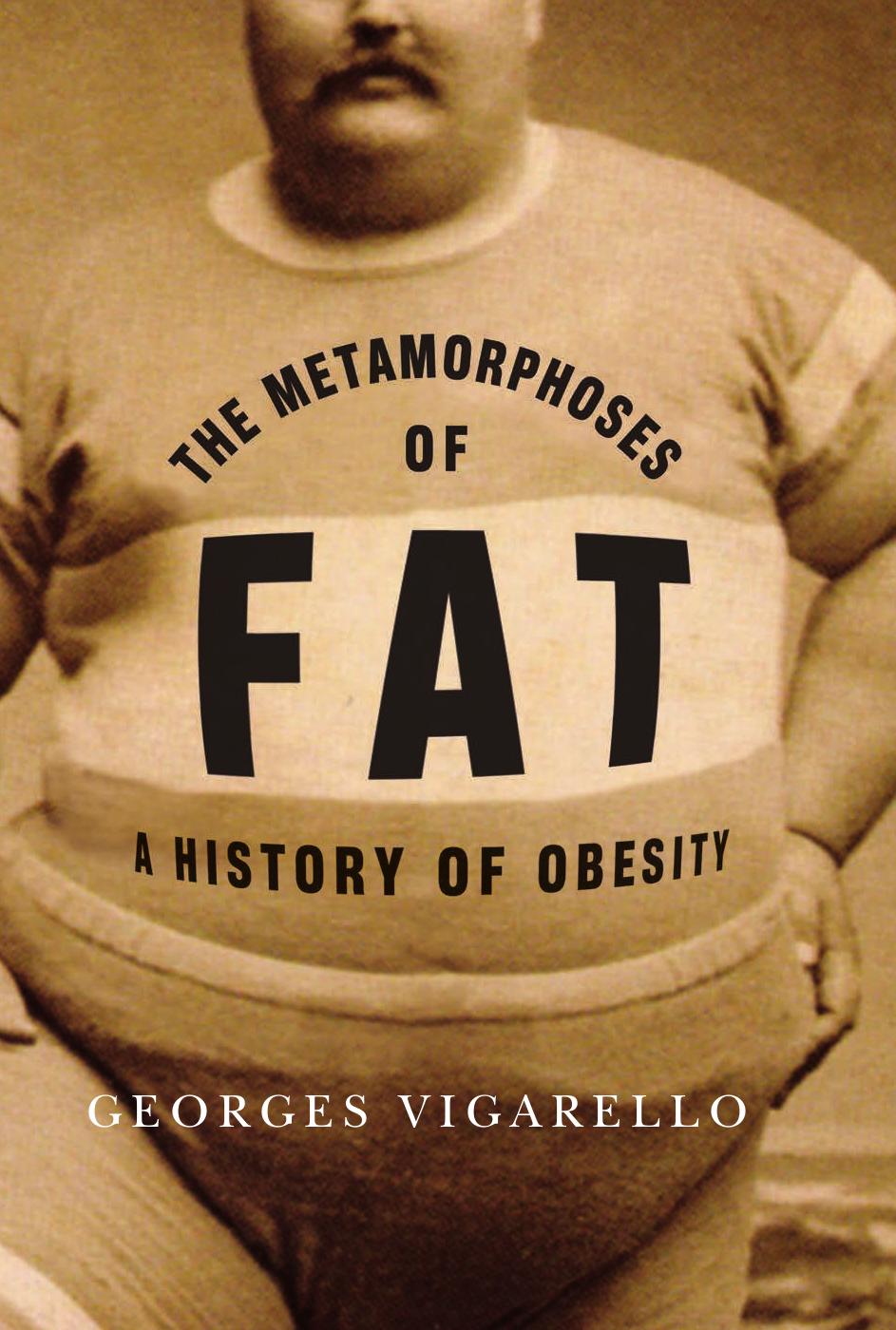 The Metamorphoses of Fat: A History of Obesity by Georges Vigarello C. Jon Delogu